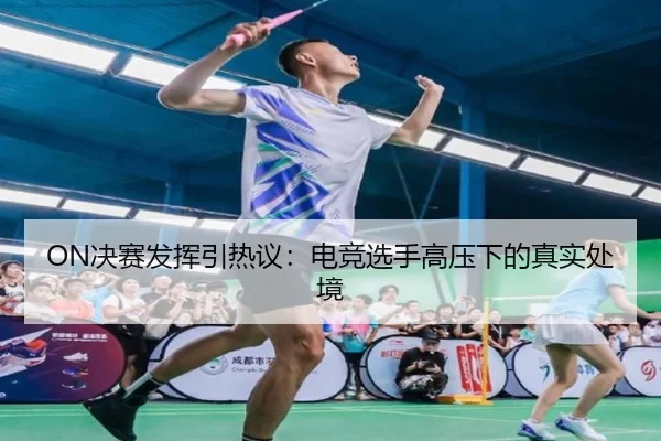 ON决赛发挥引热议：电竞选手高压下的真实处境